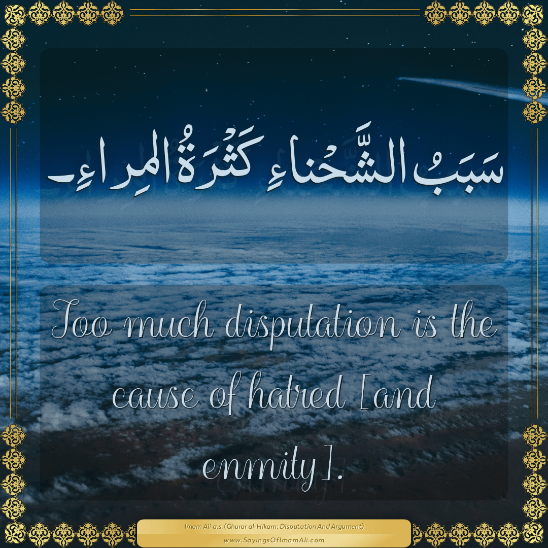 Too much disputation is the cause of hatred [and enmity].